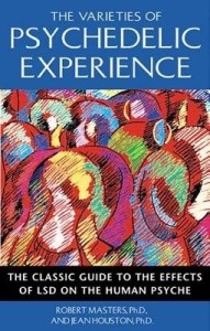 The Varieties of Psychedelic Experience: The Classic Guide to the Effects of LSD on the Human Psyche by Robert Masters and Jean Houston